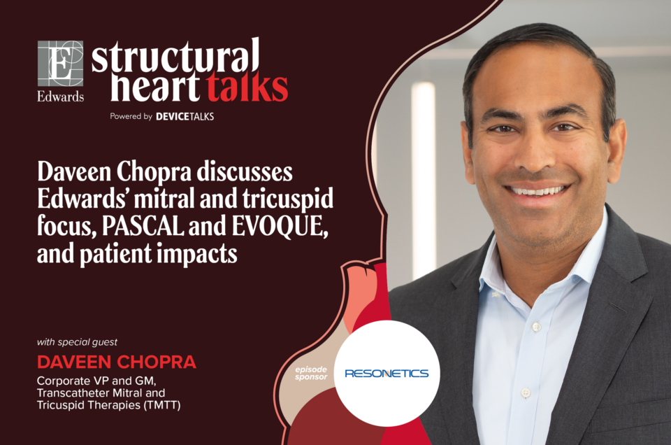 Interview with Daveen Chopra, Edwards Lifesciences for Structural Heart Talks, a DeviceTalks podcast.